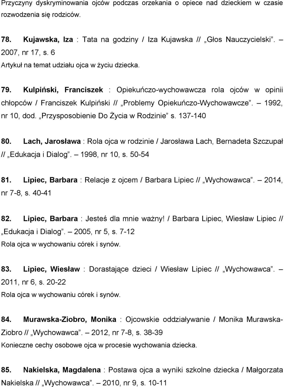 1992, nr 10, dod. Przysposobienie Do Życia w Rodzinie s. 137-140 80. Lach, Jarosława : Rola ojca w rodzinie / Jarosława Lach, Bernadeta Szczupał // Edukacja i Dialog. 1998, nr 10, s. 50-54 81.