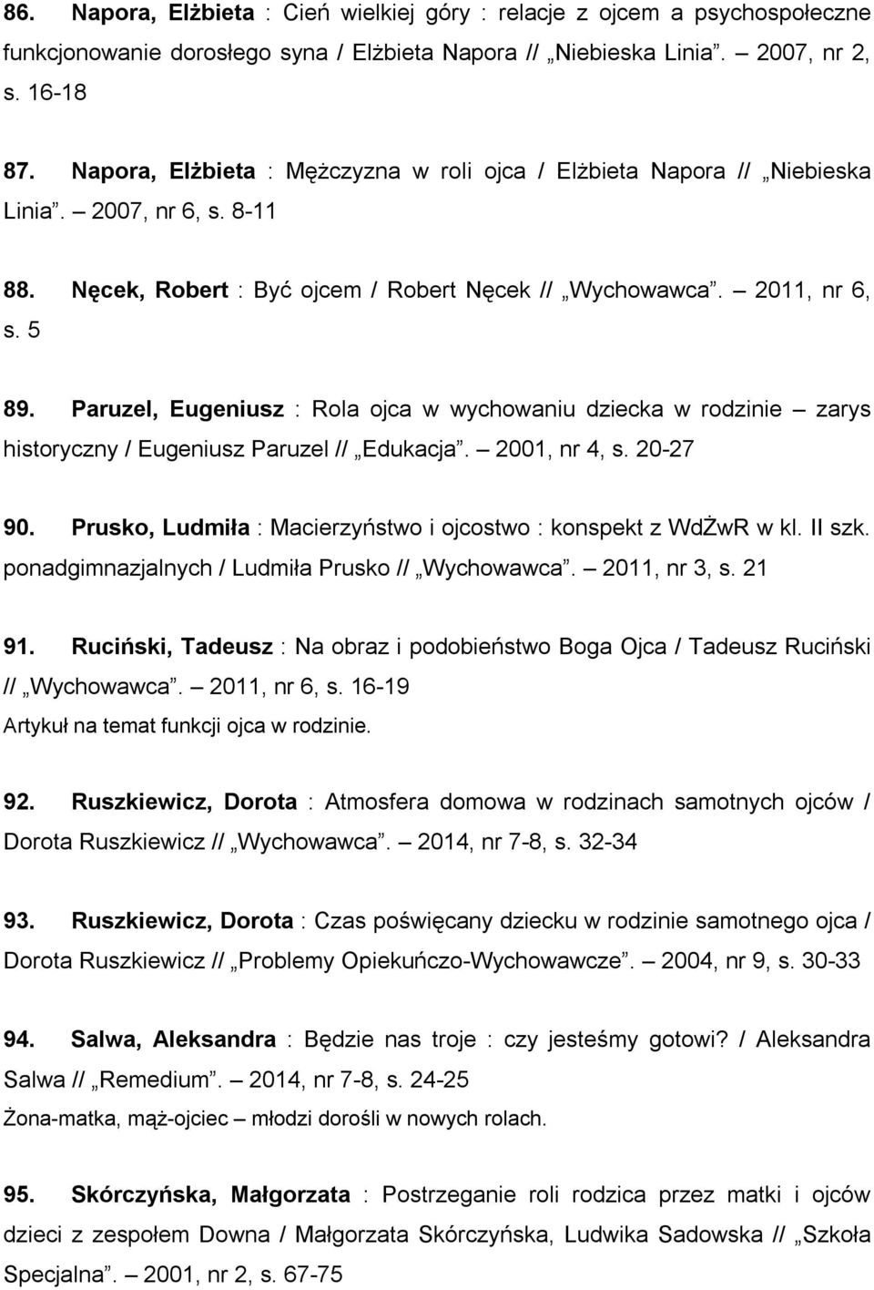 Paruzel, Eugeniusz : Rola ojca w wychowaniu dziecka w rodzinie zarys historyczny / Eugeniusz Paruzel // Edukacja. 2001, nr 4, s. 20-27 90.