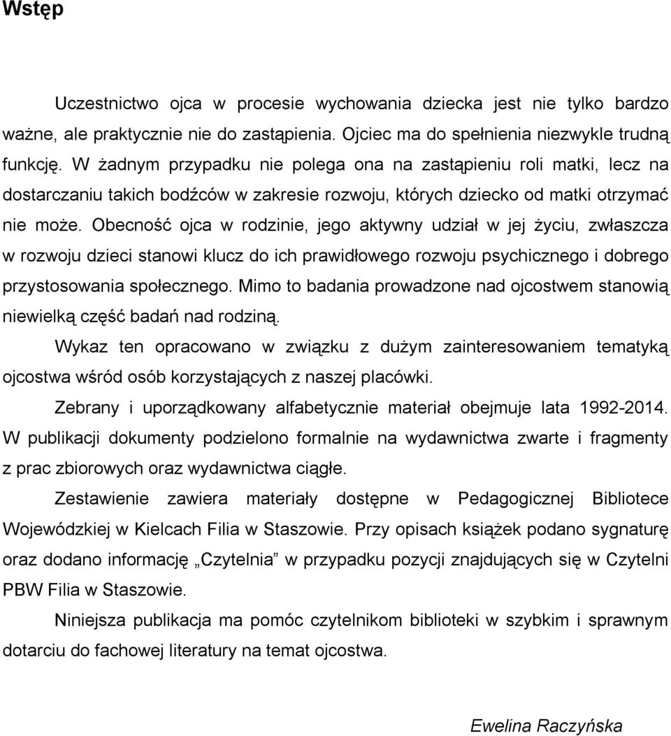Obecność ojca w rodzinie, jego aktywny udział w jej życiu, zwłaszcza w rozwoju dzieci stanowi klucz do ich prawidłowego rozwoju psychicznego i dobrego przystosowania społecznego.