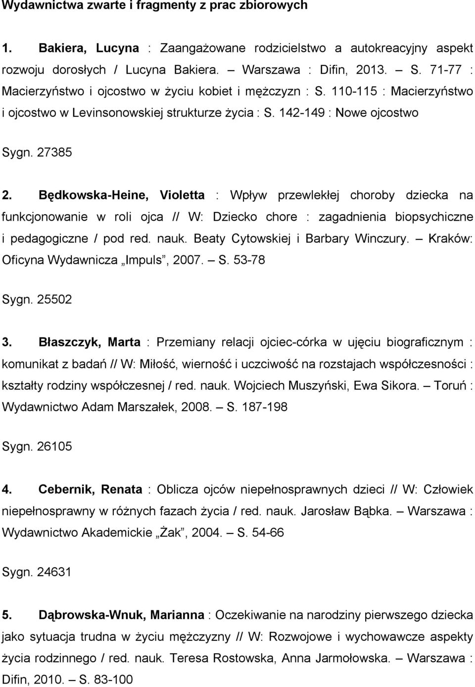 Będkowska-Heine, Violetta : Wpływ przewlekłej choroby dziecka na funkcjonowanie w roli ojca // W: Dziecko chore : zagadnienia biopsychiczne i pedagogiczne / pod red. nauk.