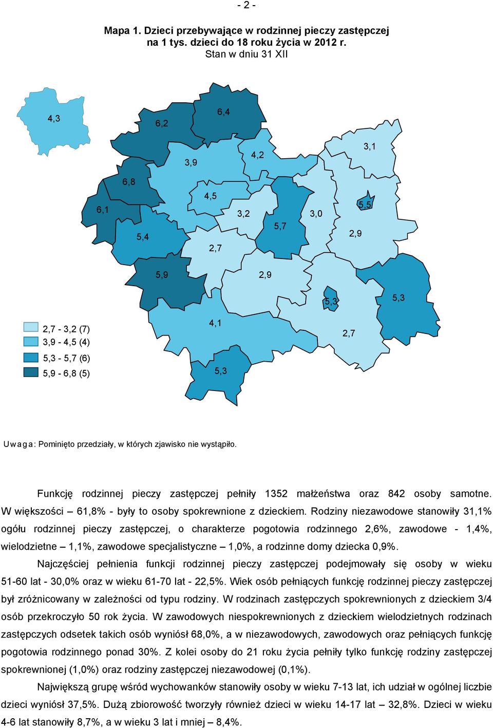 wystąpiło. Funkcję rodzinnej pieczy zastępczej pełniły 1352 małżeństwa oraz 842 samotne. W większości 61,8% - były to spokrewnione z dzieckiem.