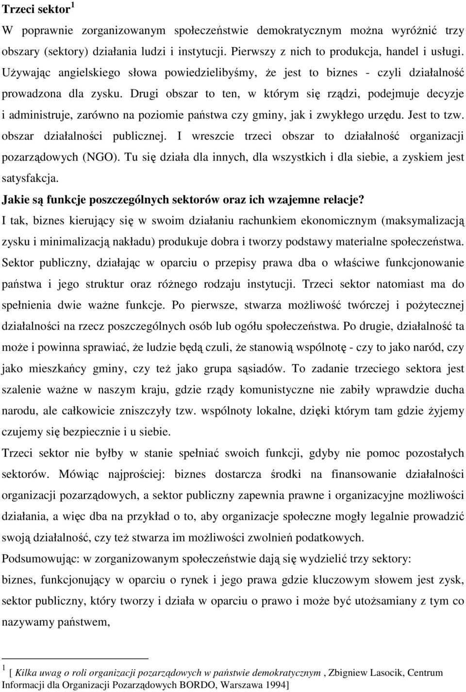 Drugi obszar to ten, w którym się rządzi, podejmuje decyzje i administruje, zarówno na poziomie państwa czy gminy, jak i zwykłego urzędu. Jest to tzw. obszar działalności publicznej.
