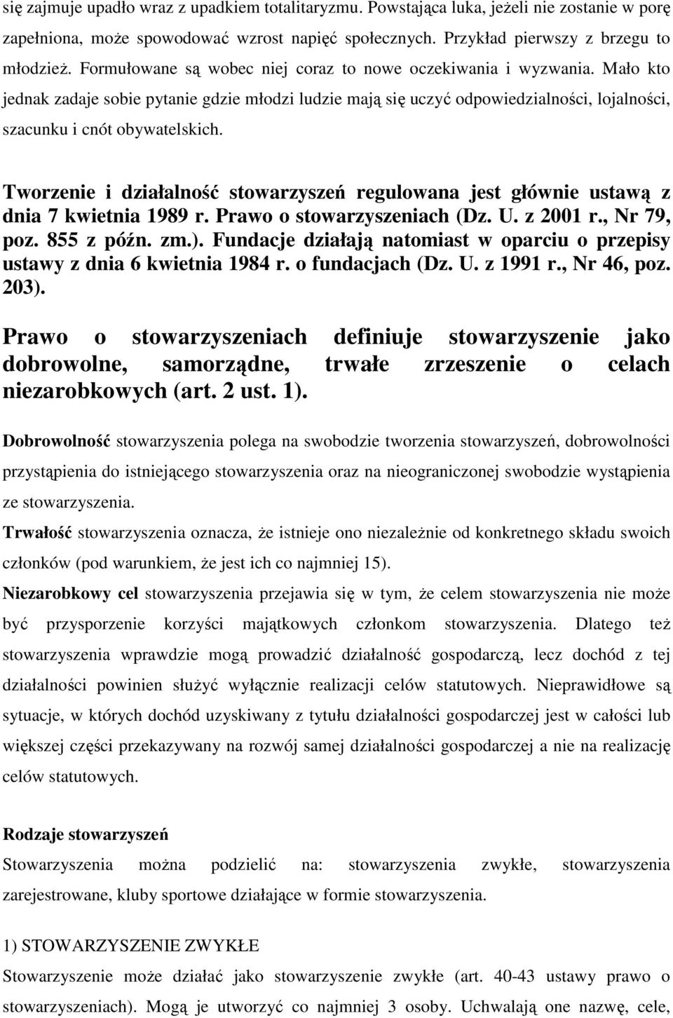 Tworzenie i działalność stowarzyszeń regulowana jest głównie ustawą z dnia 7 kwietnia 1989 r. Prawo o stowarzyszeniach (Dz. U. z 2001 r., Nr 79, poz. 855 z późn. zm.).