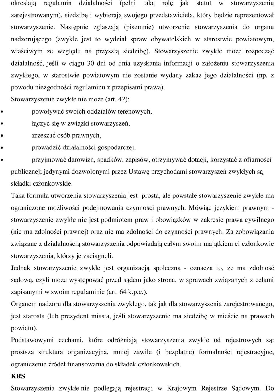Stowarzyszenie zwykłe moŝe rozpocząć działalność, jeśli w ciągu 30 dni od dnia uzyskania informacji o załoŝeniu stowarzyszenia zwykłego, w starostwie powiatowym nie zostanie wydany zakaz jego