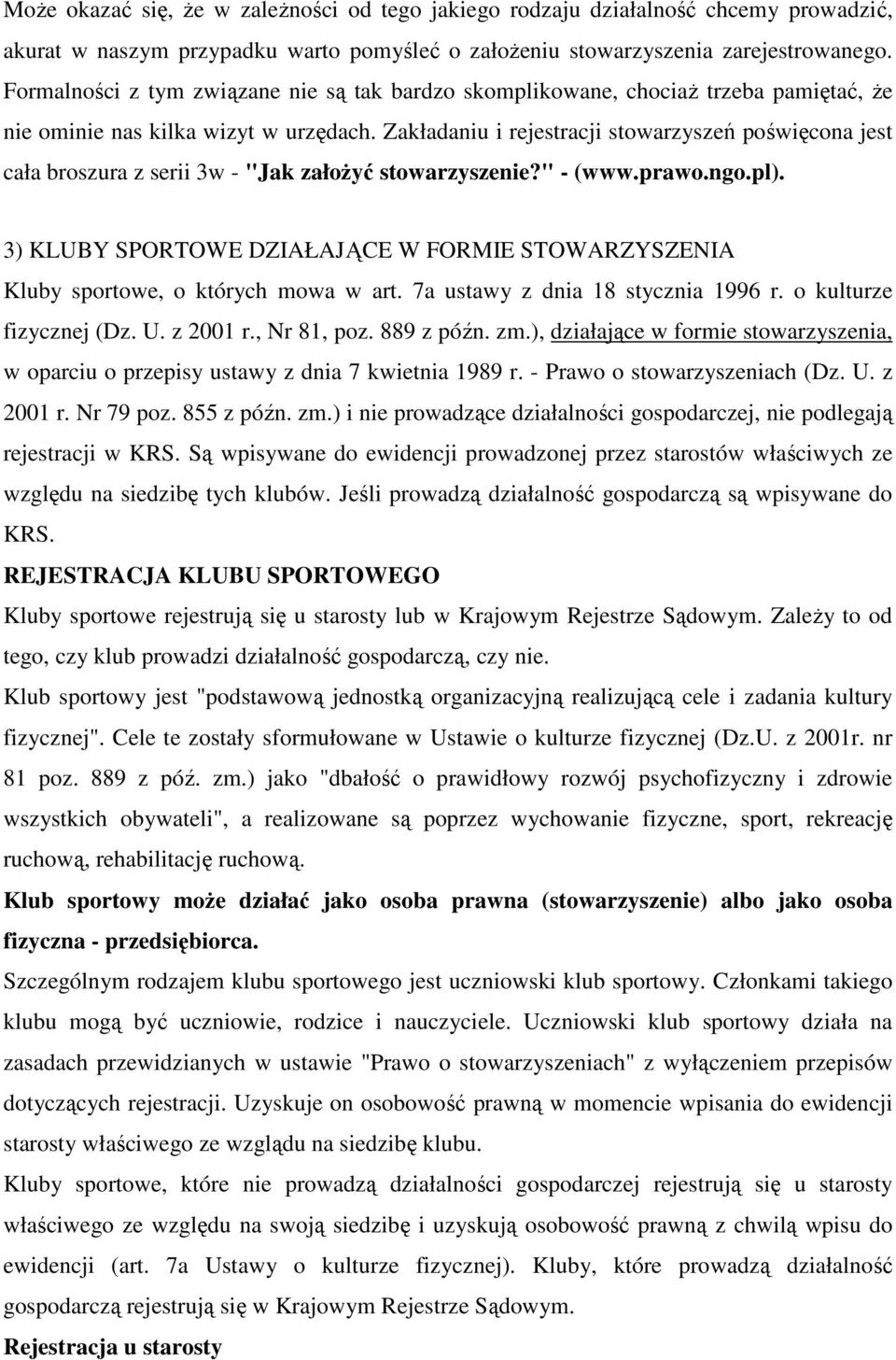 Zakładaniu i rejestracji stowarzyszeń poświęcona jest cała broszura z serii 3w - "Jak załoŝyć stowarzyszenie?" - (www.prawo.ngo.pl).