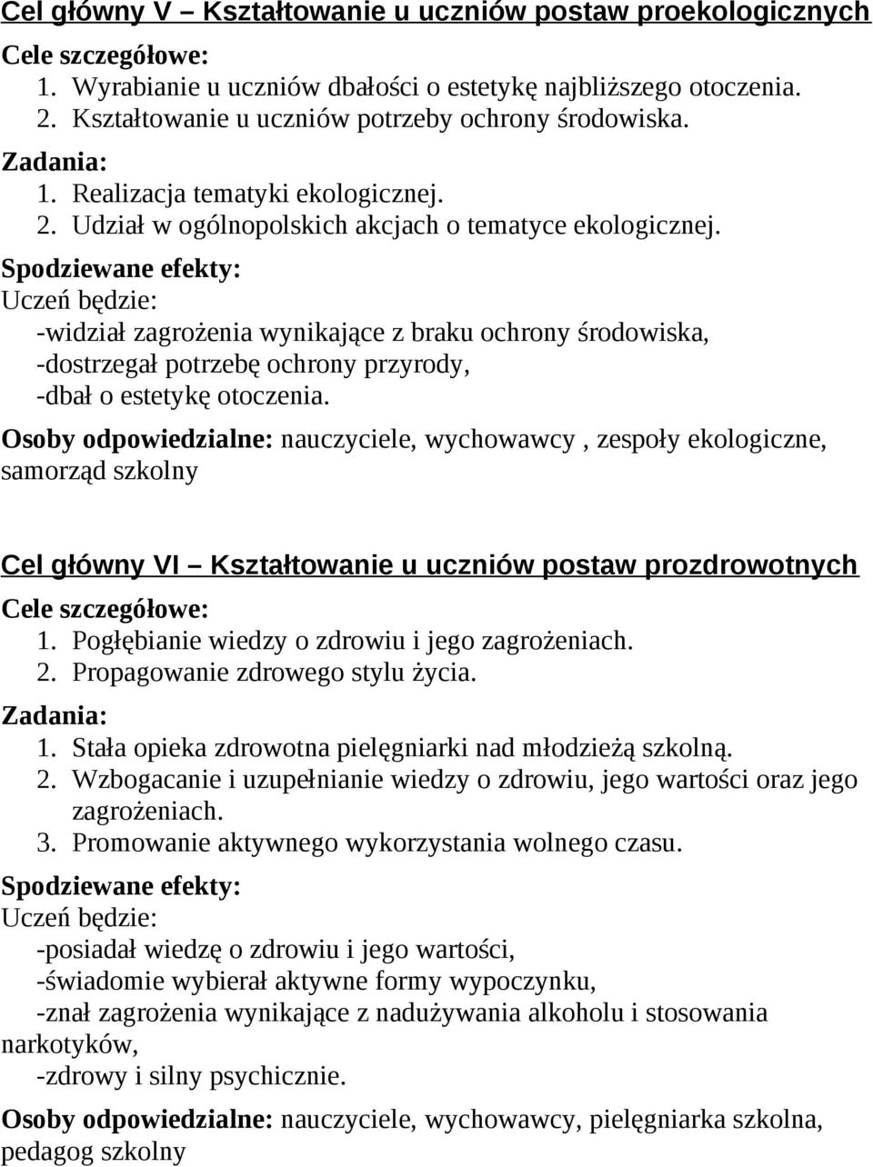 Osoby odpowiedzialne: nauczyciele, wychowawcy, zespoły ekologiczne, samorząd szkolny Cel główny VI Kształtowanie u uczniów postaw prozdrowotnych 1. Pogłębianie wiedzy o zdrowiu i jego zagrożeniach. 2.