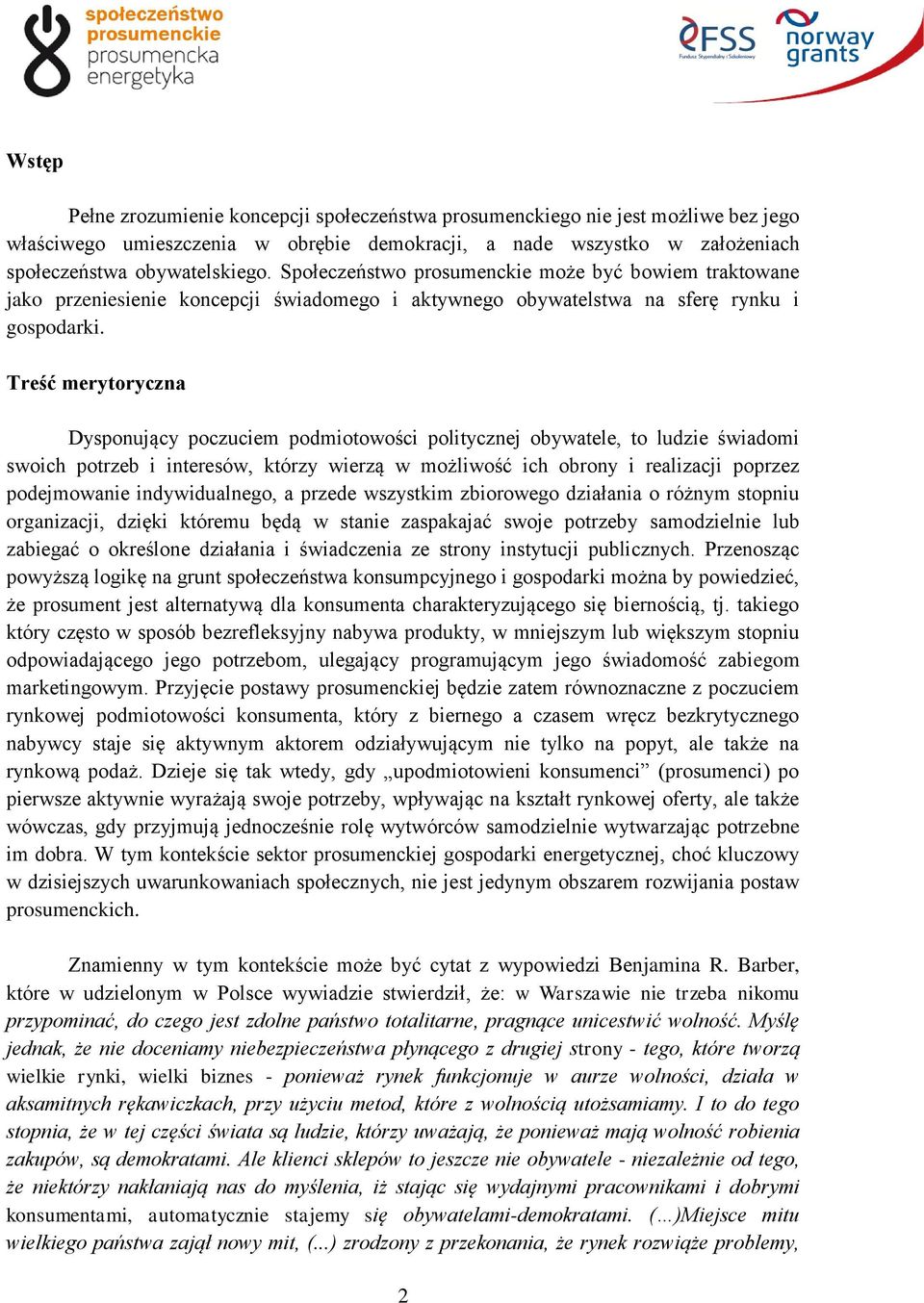 Treść merytoryczna Dysponujący poczuciem podmiotowości politycznej obywatele, to ludzie świadomi swoich potrzeb i interesów, którzy wierzą w możliwość ich obrony i realizacji poprzez podejmowanie