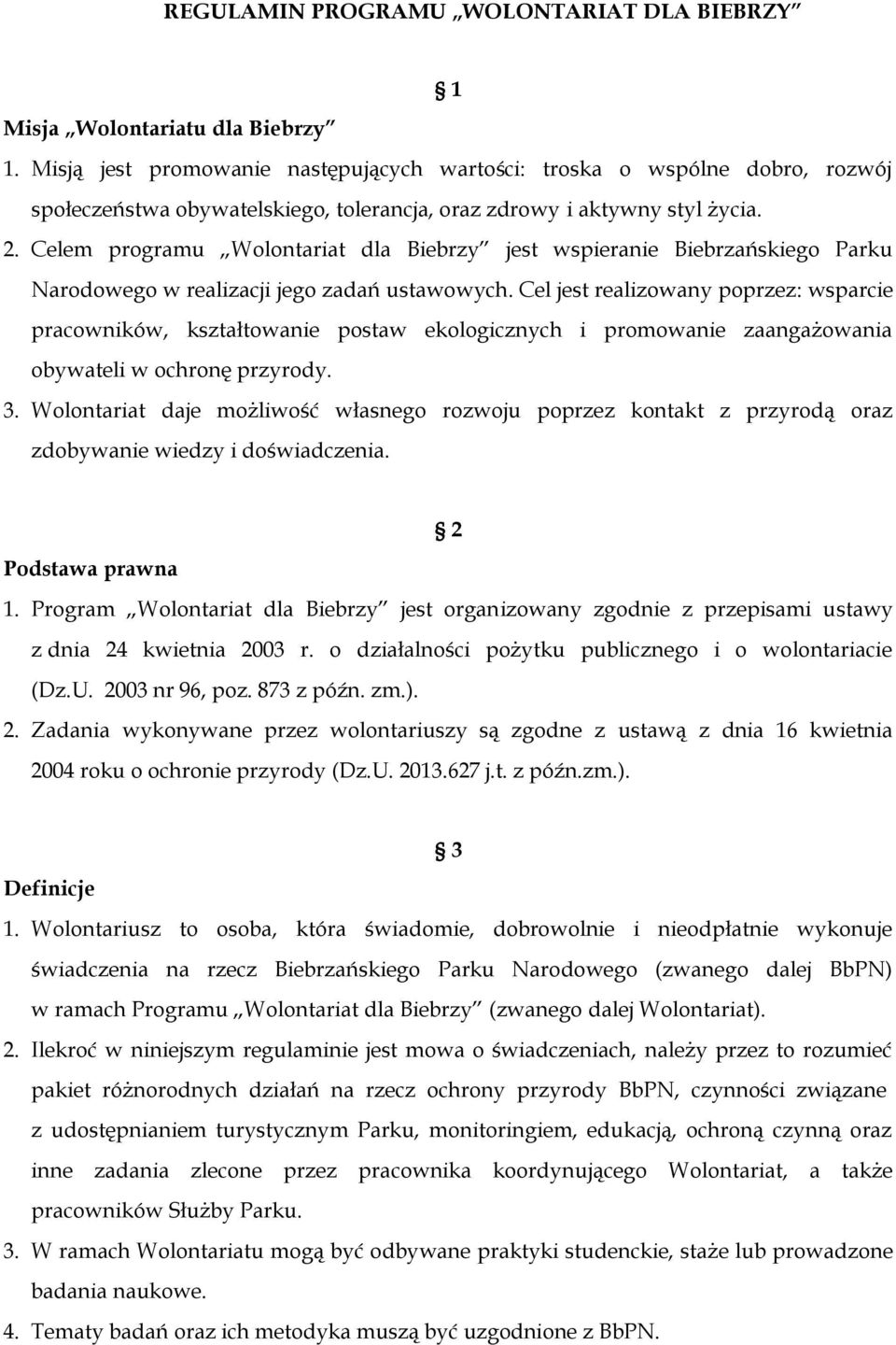 Celem programu Wolontariat dla Biebrzy jest wspieranie Biebrzańskiego Parku Narodowego w realizacji jego zadań ustawowych.