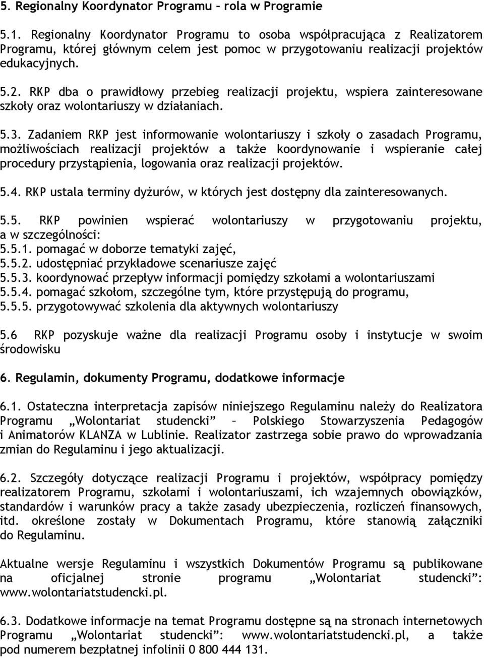 RKP dba o prawidłowy przebieg realizacji projektu, wspiera zainteresowane szkoły oraz wolontariuszy w działaniach. 5.3.