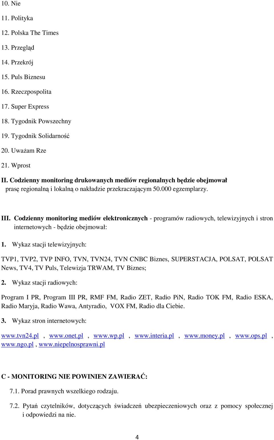 Codzienny monitoring mediów elektronicznych - programów radiowych, telewizyjnych i stron internetowych - będzie obejmował: 1.