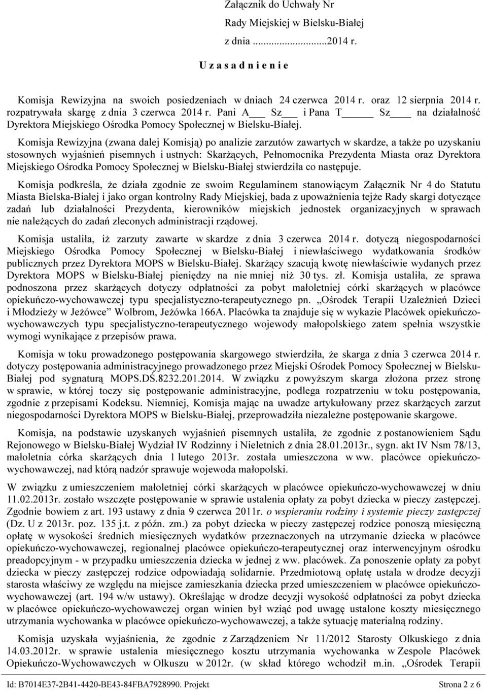 Komisja Rewizyjna (zwana dalej Komisją) po analizie zarzutów zawartych w skardze, a także po uzyskaniu stosownych wyjaśnień pisemnych i ustnych: Skarżących, Pełnomocnika Prezydenta Miasta oraz