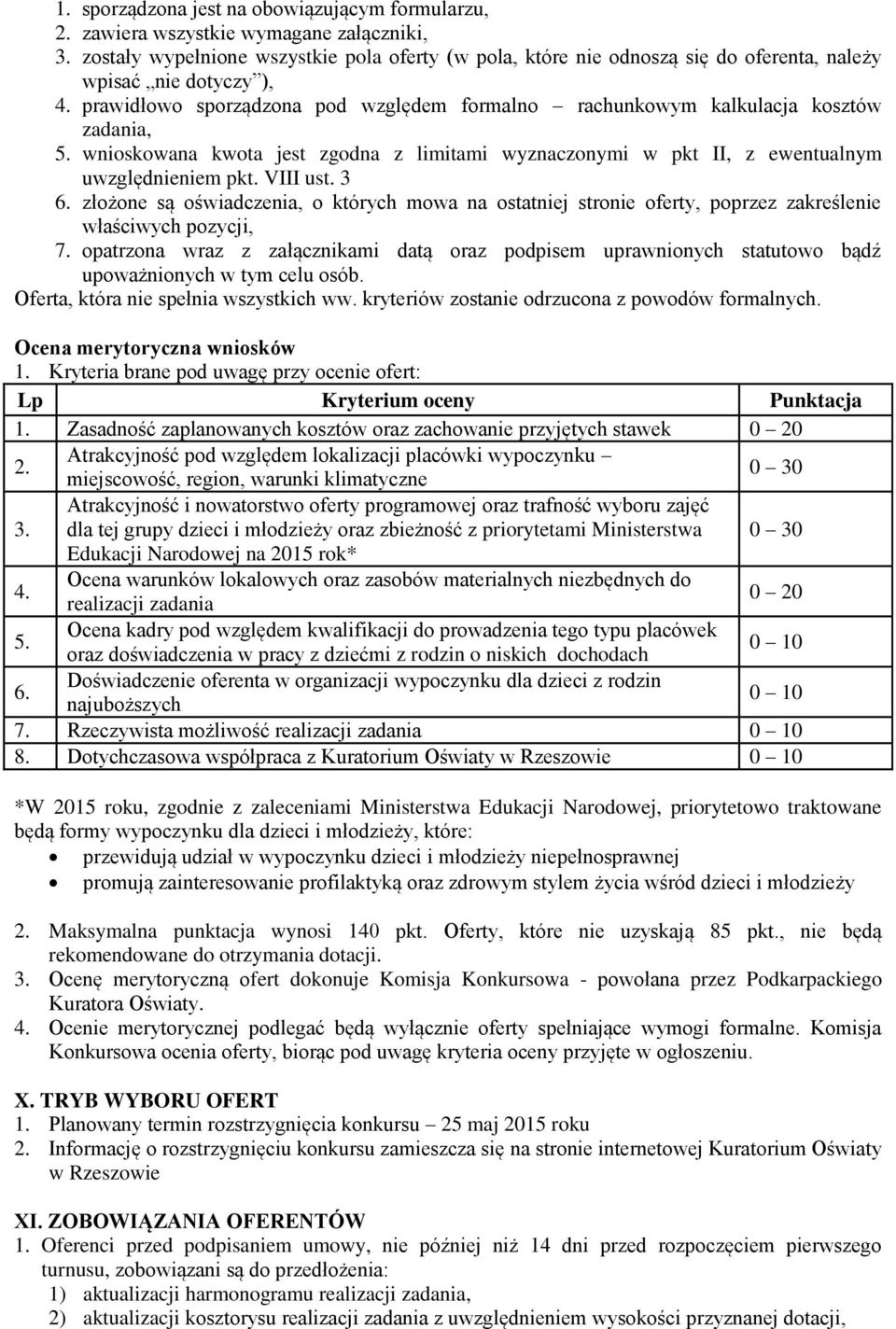 prawidłowo sporządzona pod względem formalno rachunkowym kalkulacja kosztów zadania, 5. wnioskowana kwota jest zgodna z limitami wyznaczonymi w pkt II, z ewentualnym uwzględnieniem pkt. VIII ust. 3 6.