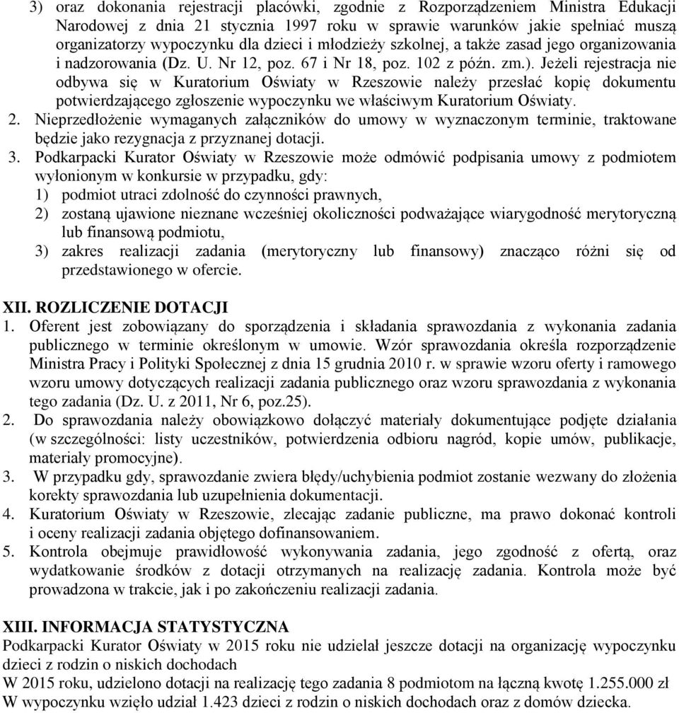 Jeżeli rejestracja nie odbywa się w Kuratorium Oświaty w Rzeszowie należy przesłać kopię dokumentu potwierdzającego zgłoszenie wypoczynku we właściwym Kuratorium Oświaty. 2.