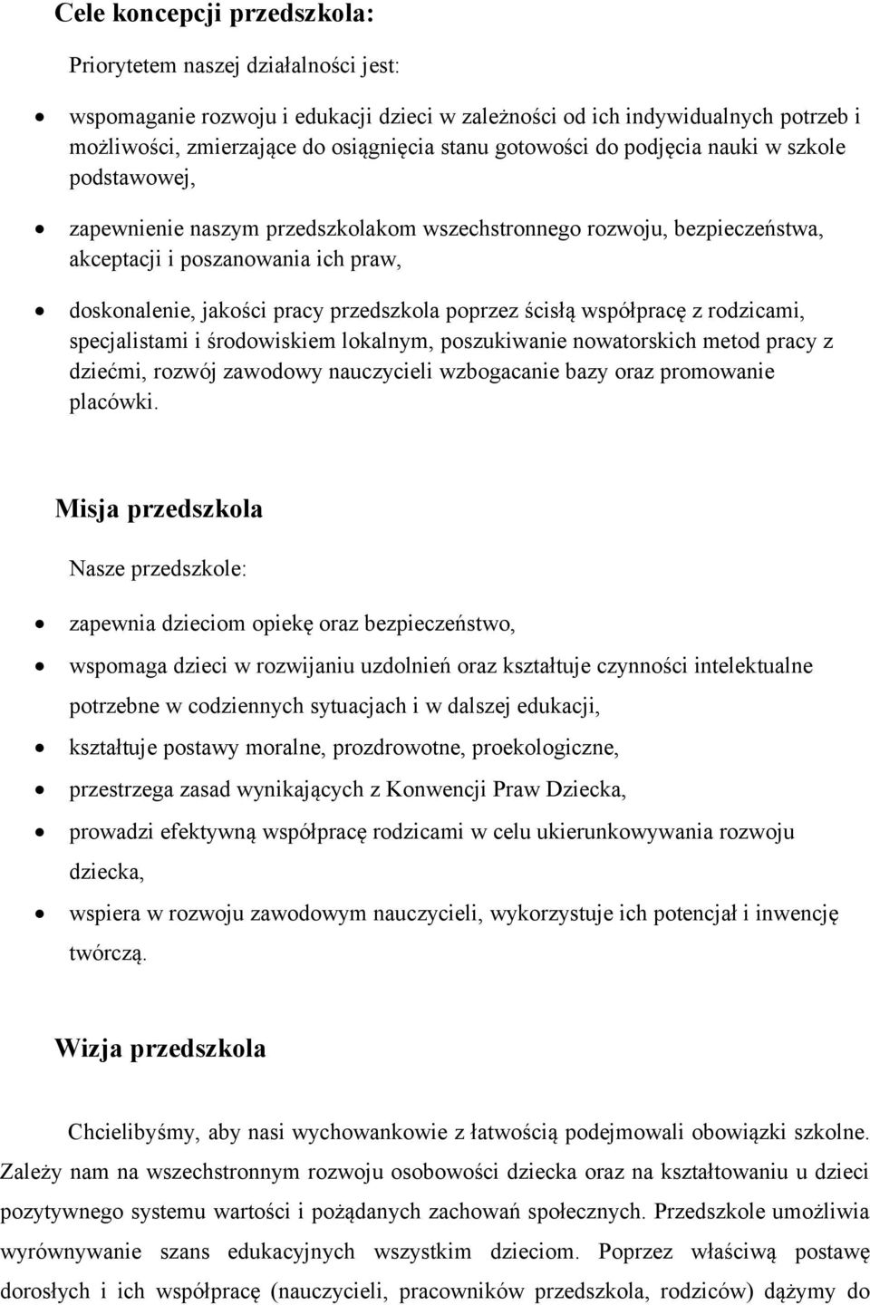 przedszkola poprzez ścisłą współpracę z rodzicami, specjalistami i środowiskiem lokalnym, poszukiwanie nowatorskich metod pracy z dziećmi, rozwój zawodowy nauczycieli wzbogacanie bazy oraz promowanie