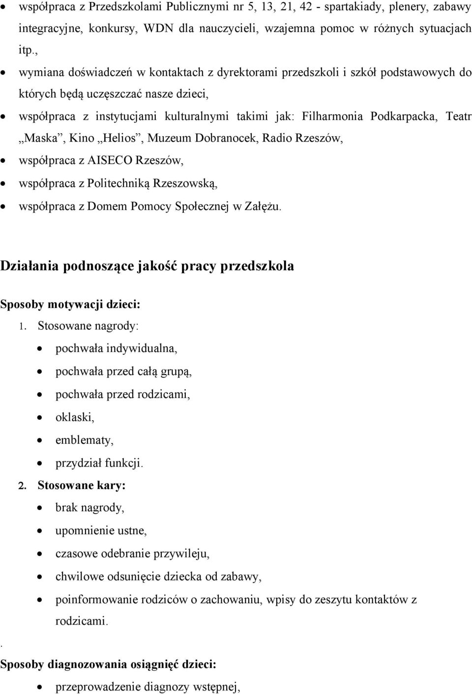 Teatr Maska, Kino Helios, Muzeum Dobranocek, Radio Rzeszów, współpraca z AISECO Rzeszów, współpraca z Politechniką Rzeszowską, współpraca z Domem Pomocy Społecznej w Załężu.