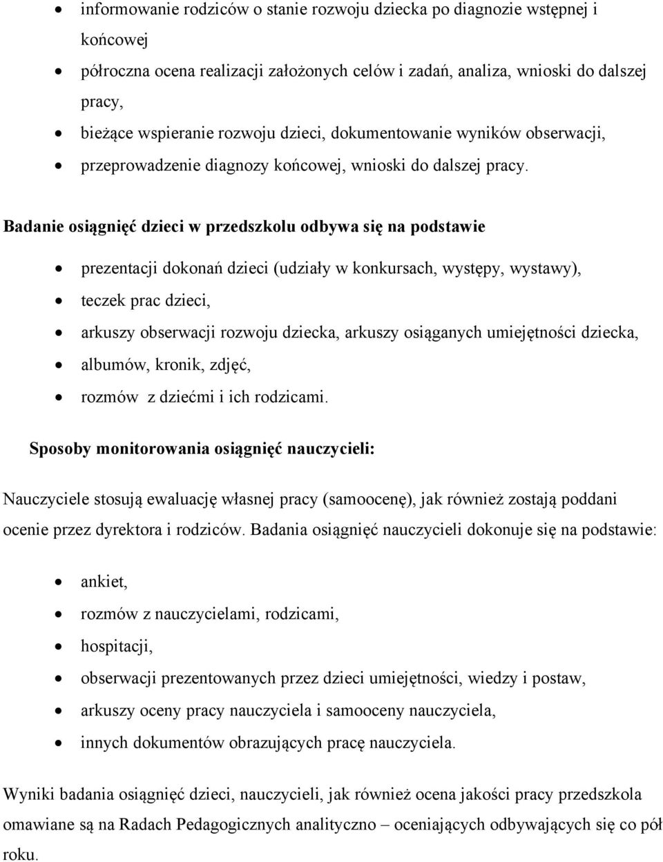 Badanie osiągnięć dzieci w przedszkolu odbywa się na podstawie prezentacji dokonań dzieci (udziały w konkursach, występy, wystawy), teczek prac dzieci, arkuszy obserwacji rozwoju dziecka, arkuszy