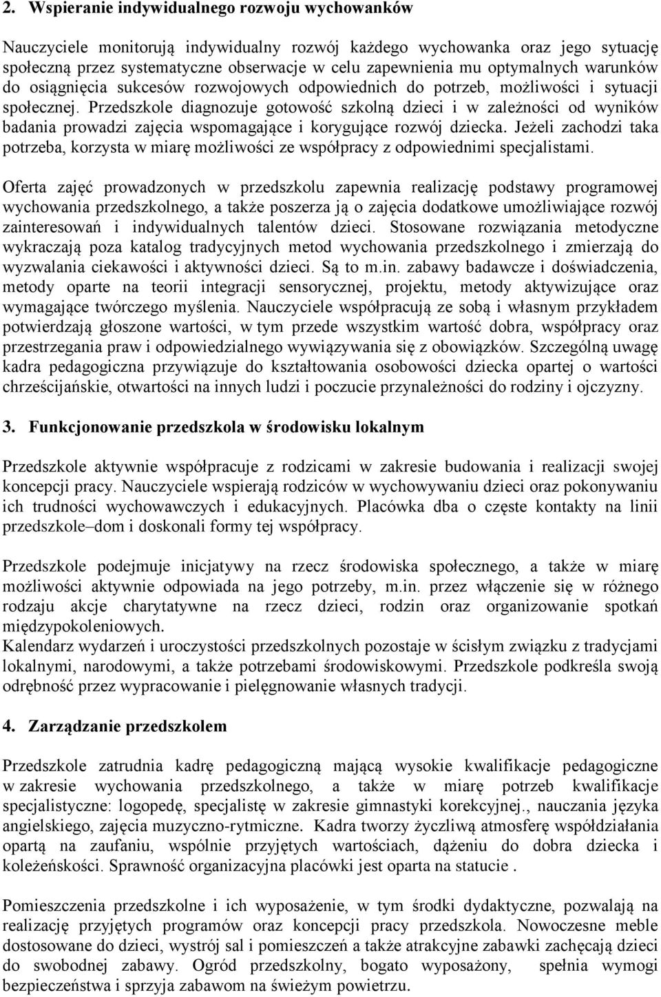 Przedszkole diagnozuje gotowość szkolną dzieci i w zależności od wyników badania prowadzi zajęcia wspomagające i korygujące rozwój dziecka.