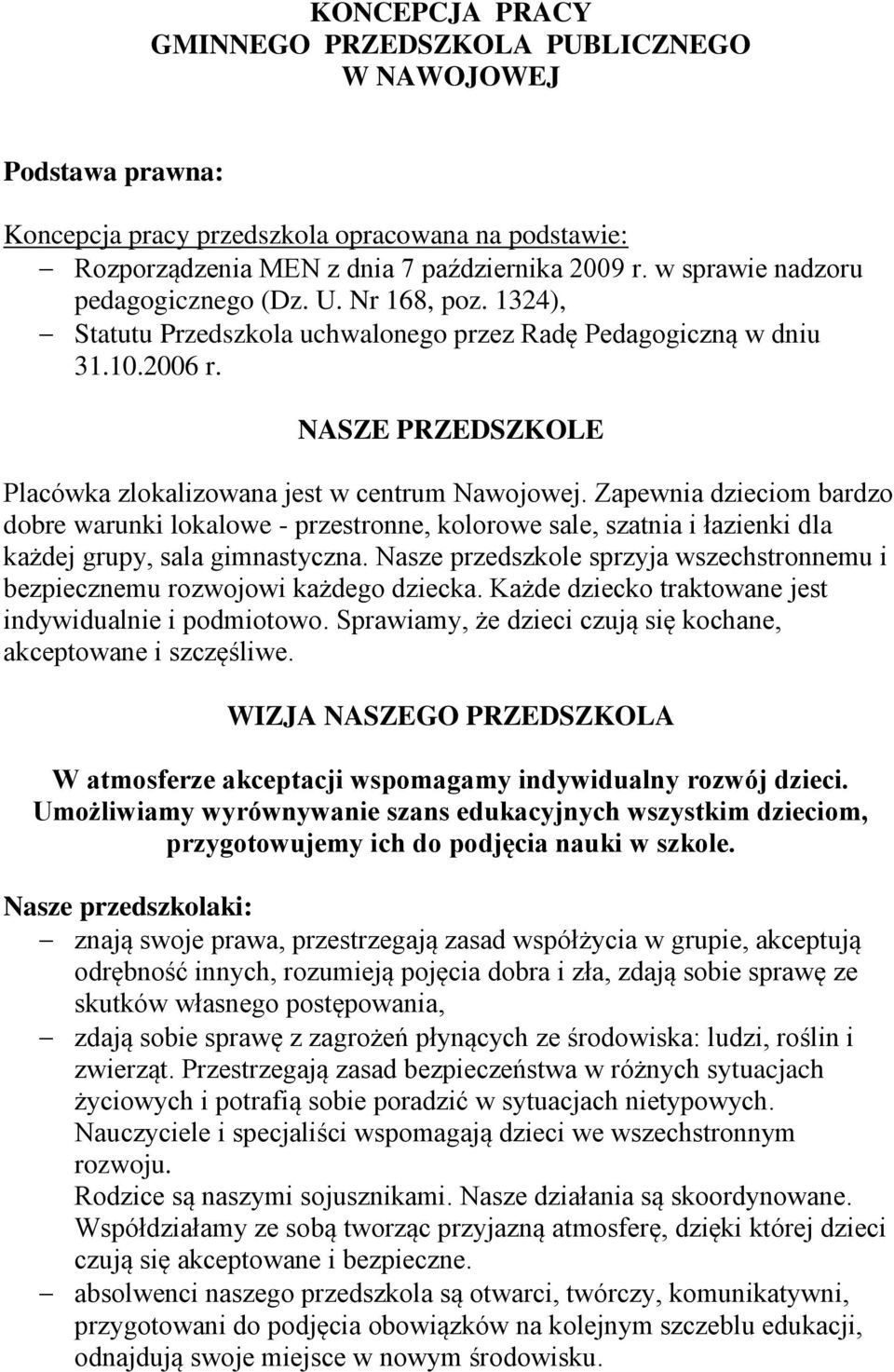 NASZE PRZEDSZKOLE Placówka zlokalizowana jest w centrum Nawojowej. Zapewnia dzieciom bardzo dobre warunki lokalowe - przestronne, kolorowe sale, szatnia i łazienki dla każdej grupy, sala gimnastyczna.