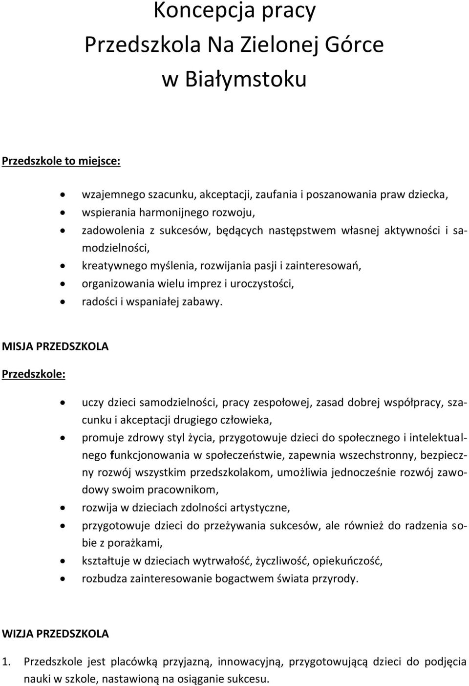 MISJA PRZEDSZKOLA Przedszkole: uczy dzieci samodzielności, pracy zespołowej, zasad dobrej współpracy, szacunku i akceptacji drugiego człowieka, promuje zdrowy styl życia, przygotowuje dzieci do