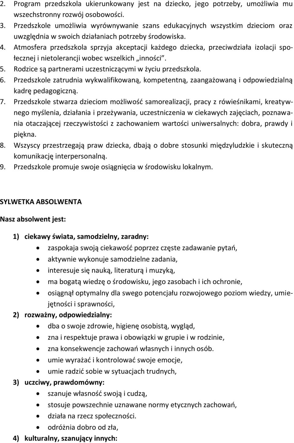 Atmosfera przedszkola sprzyja akceptacji każdego dziecka, przeciwdziała izolacji społecznej i nietolerancji wobec wszelkich inności. 5. Rodzice są partnerami uczestniczącymi w życiu przedszkola. 6.