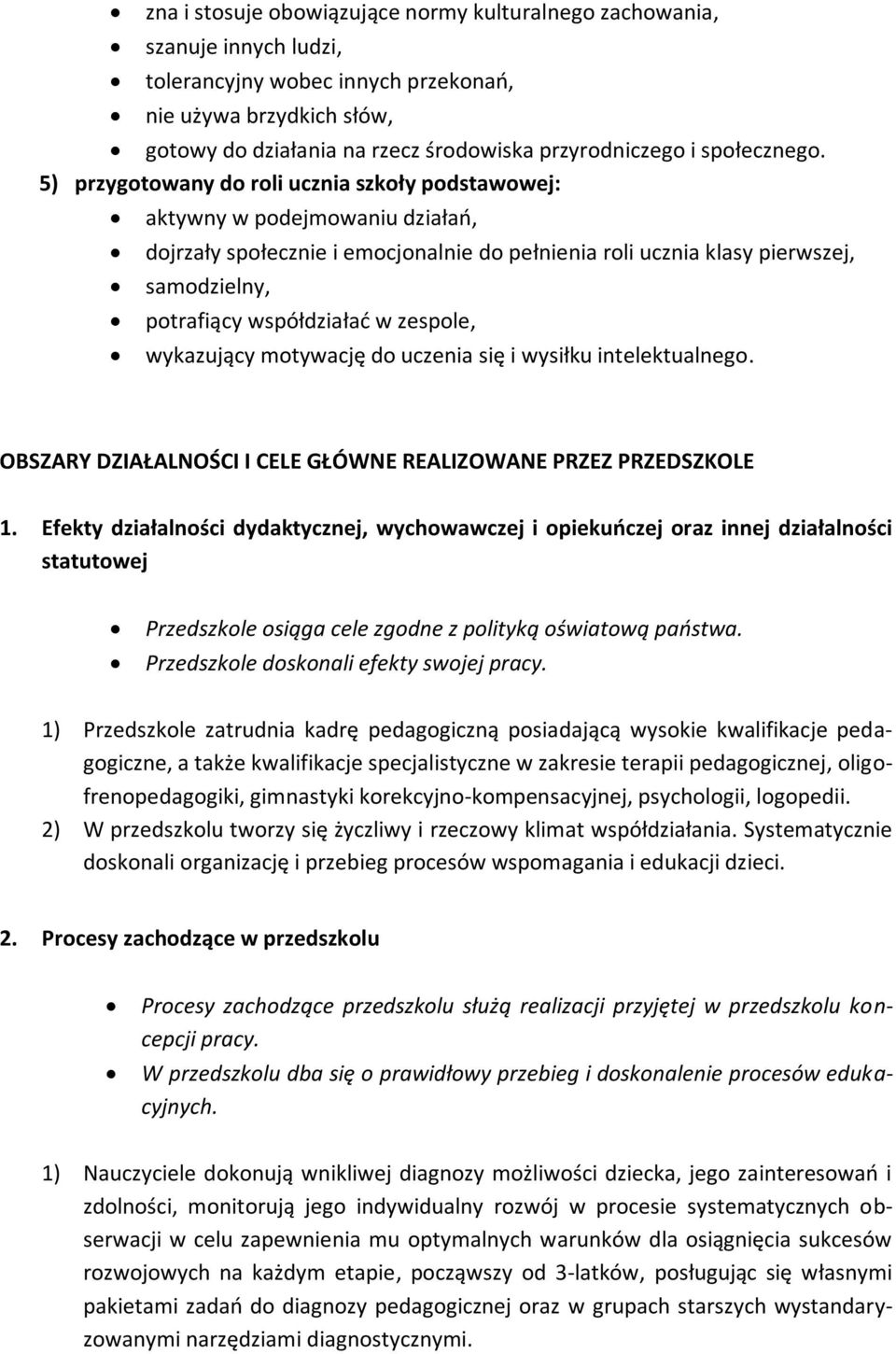 5) przygotowany do roli ucznia szkoły podstawowej: aktywny w podejmowaniu działań, dojrzały społecznie i emocjonalnie do pełnienia roli ucznia klasy pierwszej, samodzielny, potrafiący współdziałać w