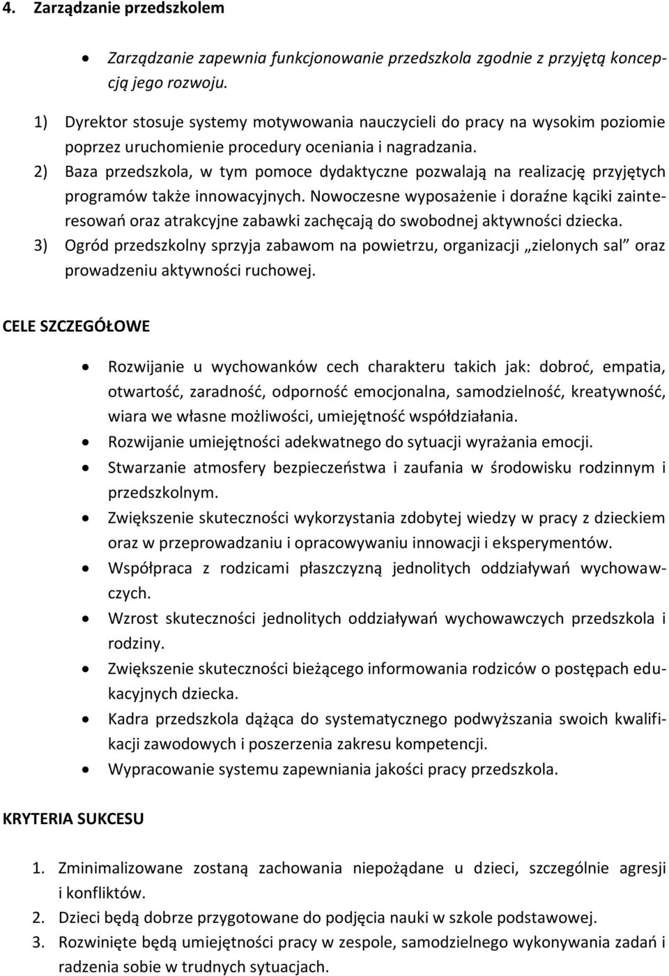 2) Baza przedszkola, w tym pomoce dydaktyczne pozwalają na realizację przyjętych programów także innowacyjnych.