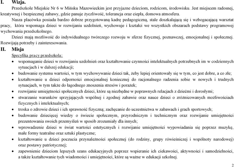 Nasza placówka posiada bardzo dobrze przygotowaną kadrę pedagogiczną, stale doszkalającą się i wzbogacającą warsztat pracy, która wspomaga dzieci w rozwijaniu uzdolnień, wychowuje i kształci we