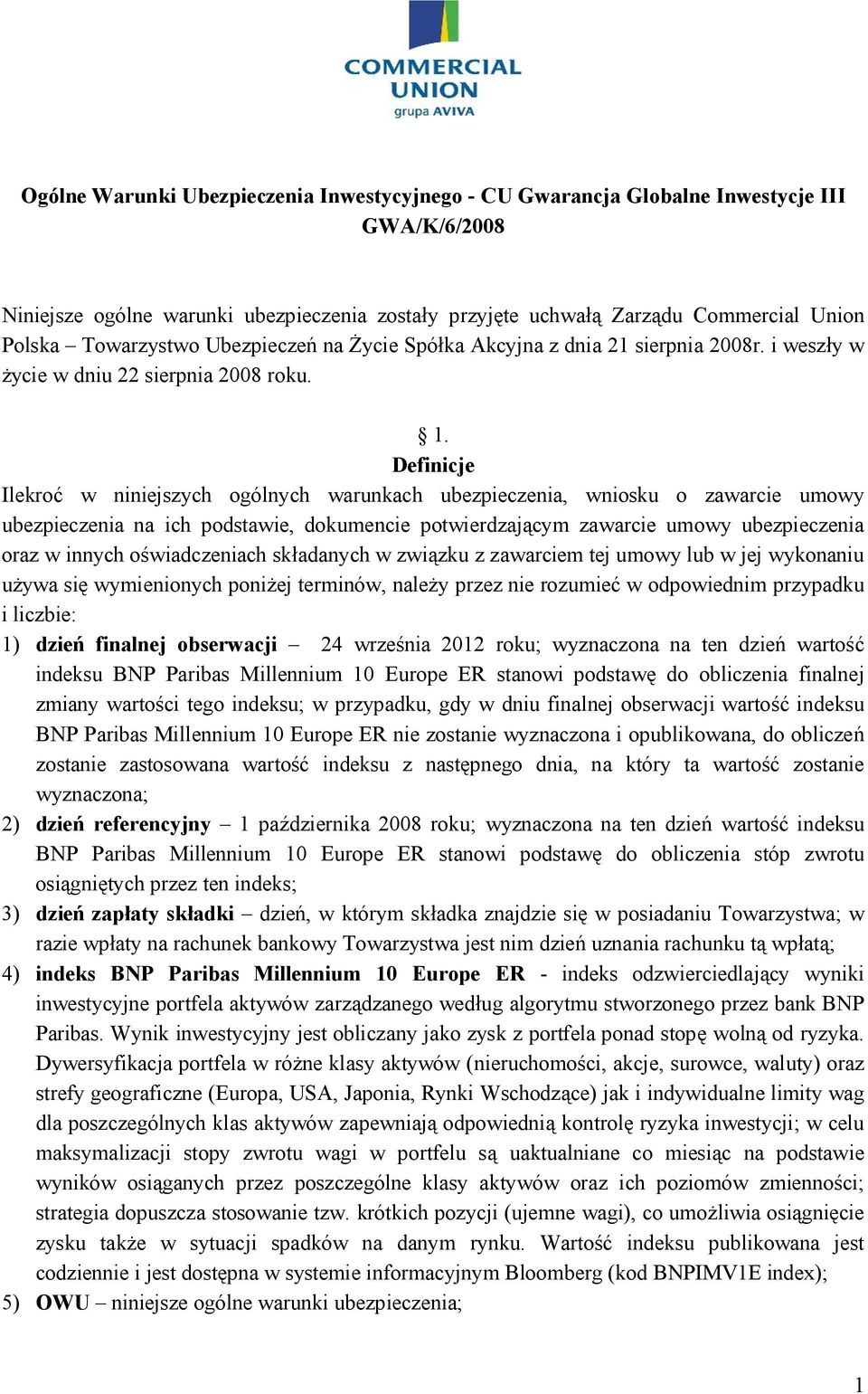 Definicje Ilekroć w niniejszych ogólnych warunkach ubezpieczenia, wniosku o zawarcie umowy ubezpieczenia na ich podstawie, dokumencie potwierdzającym zawarcie umowy ubezpieczenia oraz w innych