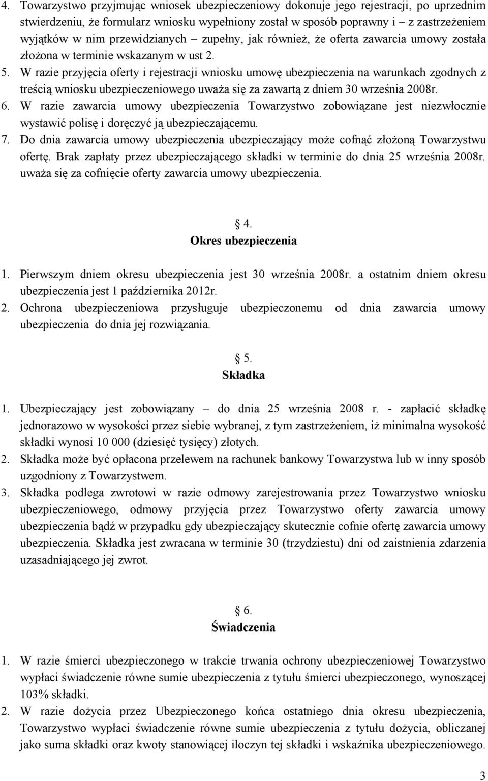 W razie przyjęcia oferty i rejestracji wniosku umowę ubezpieczenia na warunkach zgodnych z treścią wniosku ubezpieczeniowego uważa się za zawartą z dniem 30 września 2008r. 6.