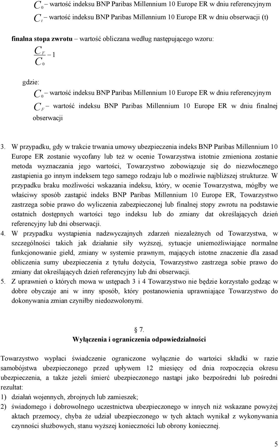 W przypadku, gdy w trakcie trwania umowy ubezpieczenia indeks BNP Paribas Millennium 10 Europe ER zostanie wycofany lub też w ocenie Towarzystwa istotnie zmieniona zostanie metoda wyznaczania jego