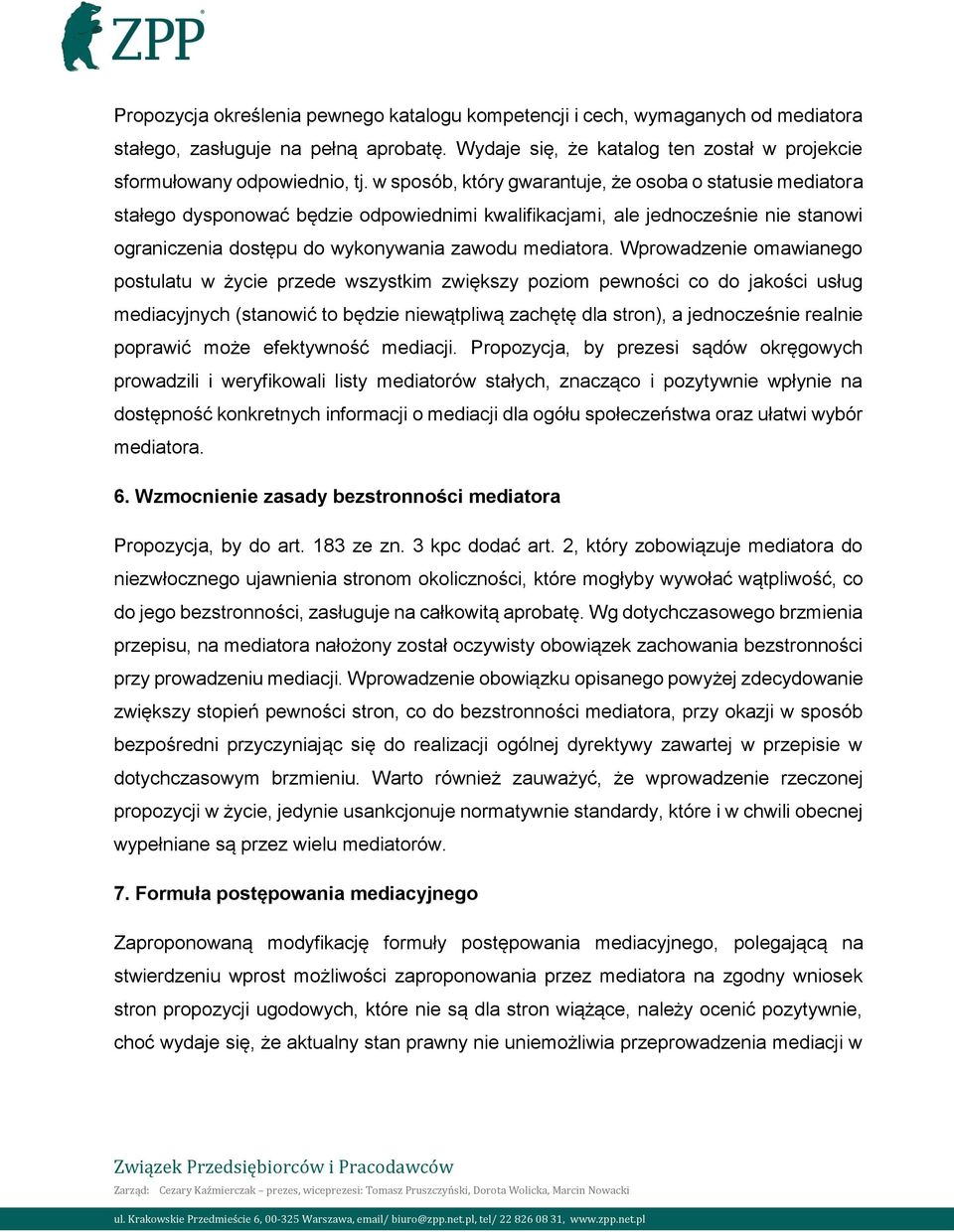 Wprowadzenie omawianego postulatu w życie przede wszystkim zwiększy poziom pewności co do jakości usług mediacyjnych (stanowić to będzie niewątpliwą zachętę dla stron), a jednocześnie realnie