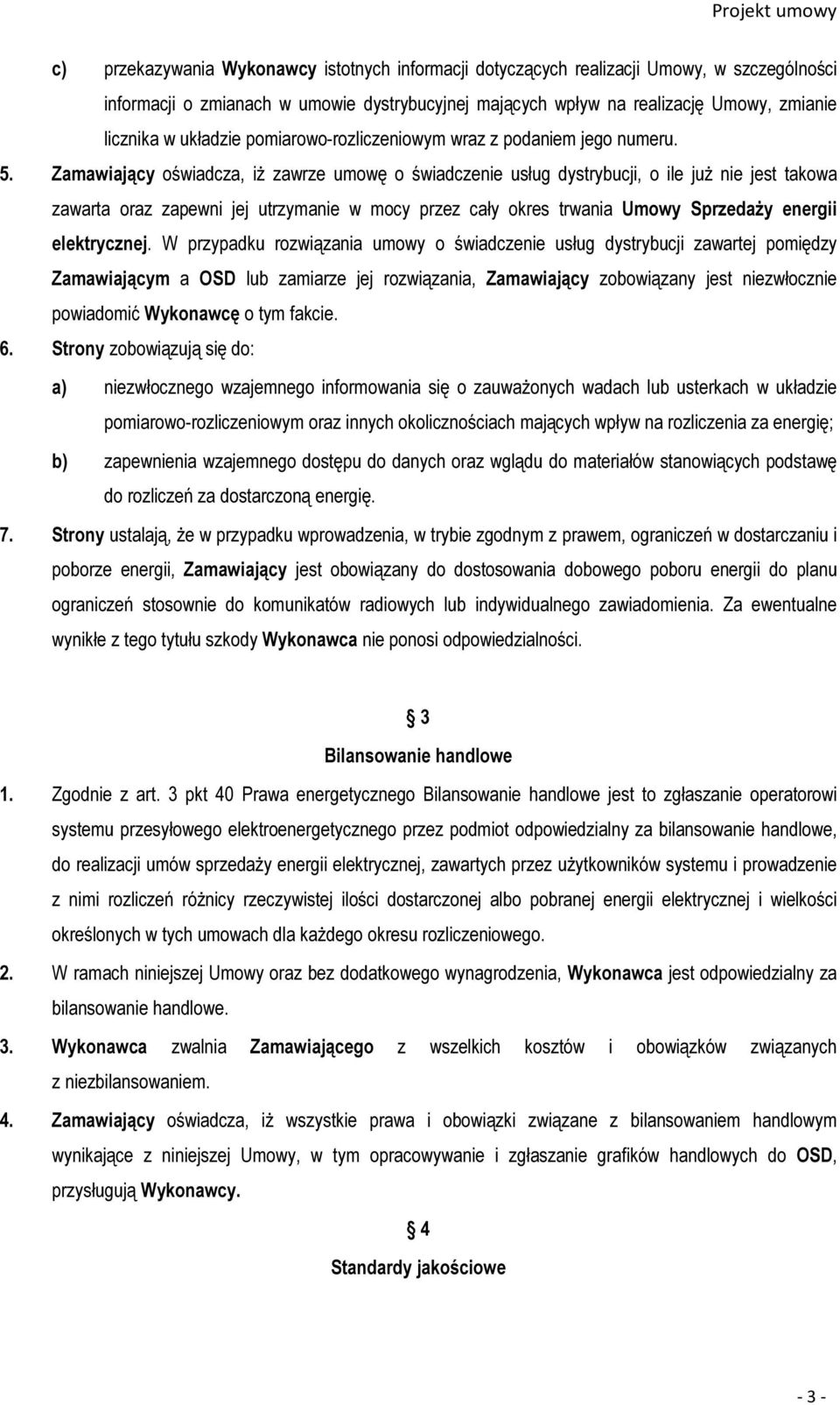 Zamawiający oświadcza, iż zawrze umowę o świadczenie usług dystrybucji, o ile już nie jest takowa zawarta oraz zapewni jej utrzymanie w mocy przez cały okres trwania Umowy Sprzedaży energii