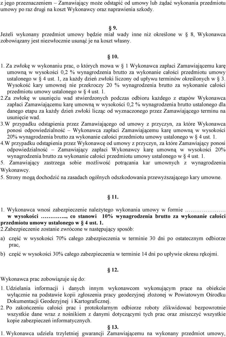 . 1. Za zwłokę w wykonaniu prac, o których mowa w 1 Wykonawca zapłaci Zamawiającemu karę umowną w wysokości 0,2 % wynagrodzenia brutto za wykonanie całości przedmiotu umowy ustalonego w 4 ust.