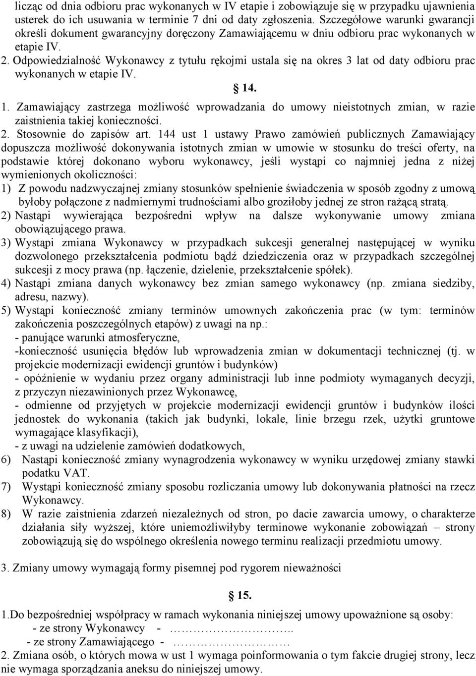 Odpowiedzialność Wykonawcy z tytułu rękojmi ustala się na okres 3 lat od daty odbioru prac wykonanych w etapie IV. 14