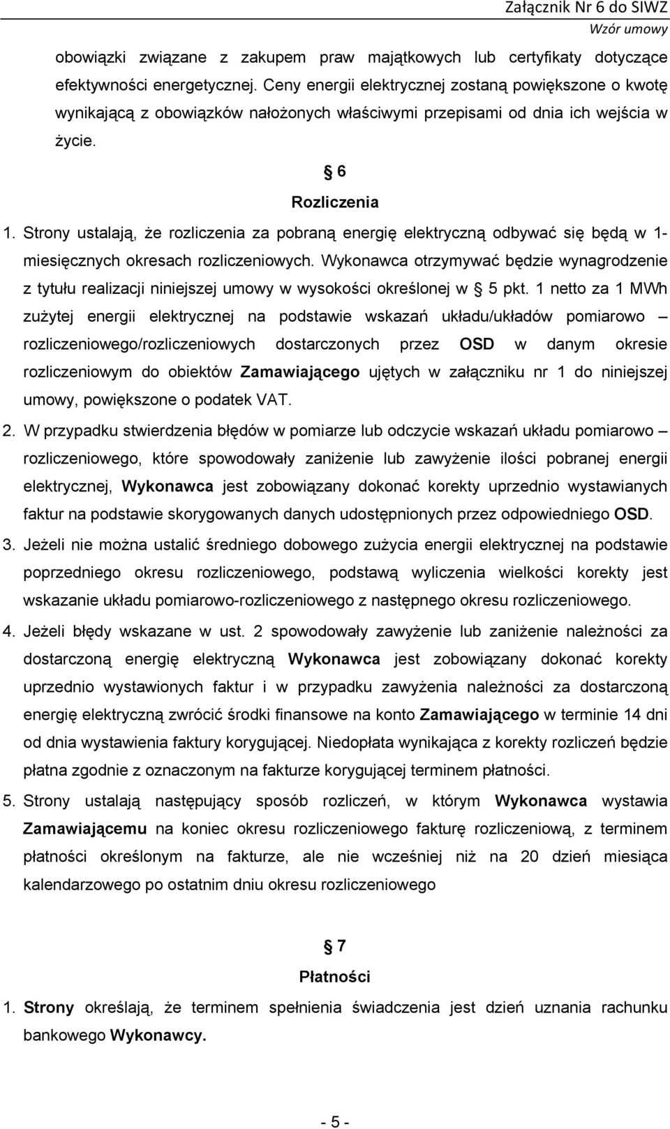 Strony ustalają, że rozliczenia za pobraną energię elektryczną odbywać się będą w 1- miesięcznych okresach rozliczeniowych.