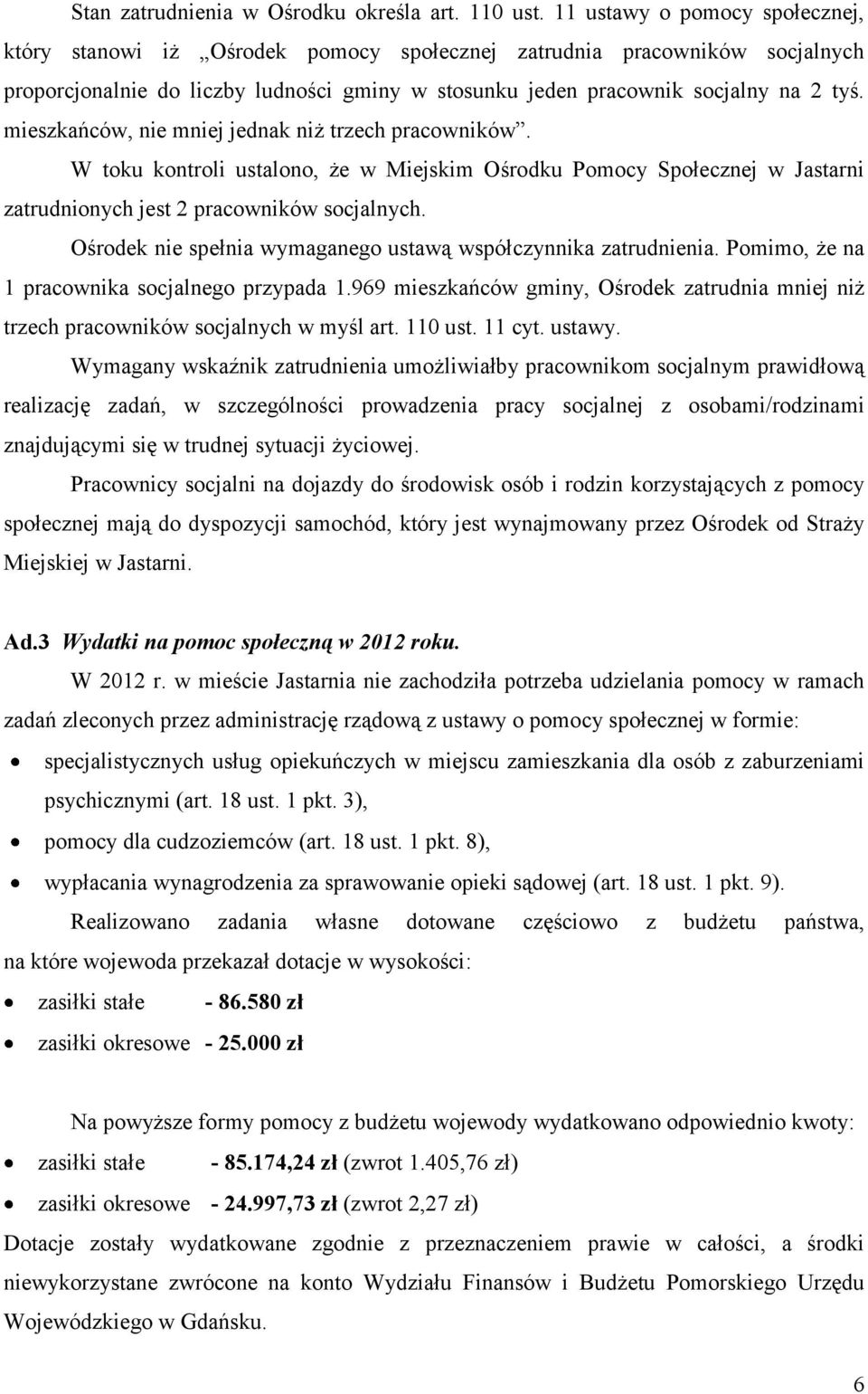 mieszkańców, nie mniej jednak niż trzech pracowników. W toku kontroli ustalono, że w Miejskim Ośrodku Pomocy Społecznej w Jastarni zatrudnionych jest 2 pracowników socjalnych.