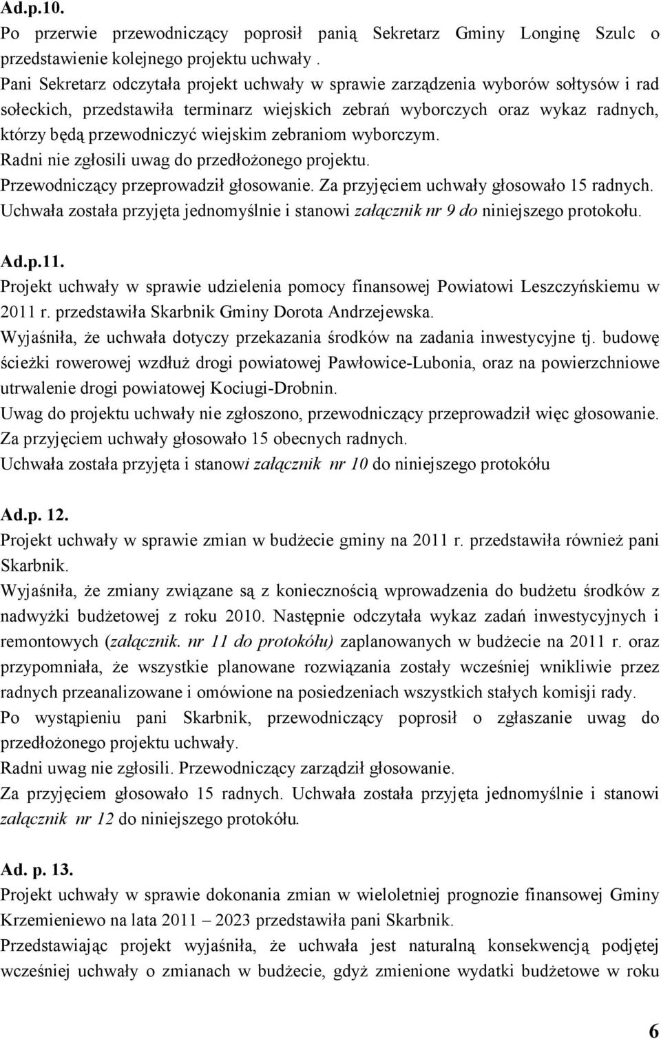 wiejskim zebraniom wyborczym. Radni nie zgłosili uwag do przedłoŝonego projektu. Przewodniczący przeprowadził głosowanie. Za przyjęciem uchwały głosowało 15 radnych.