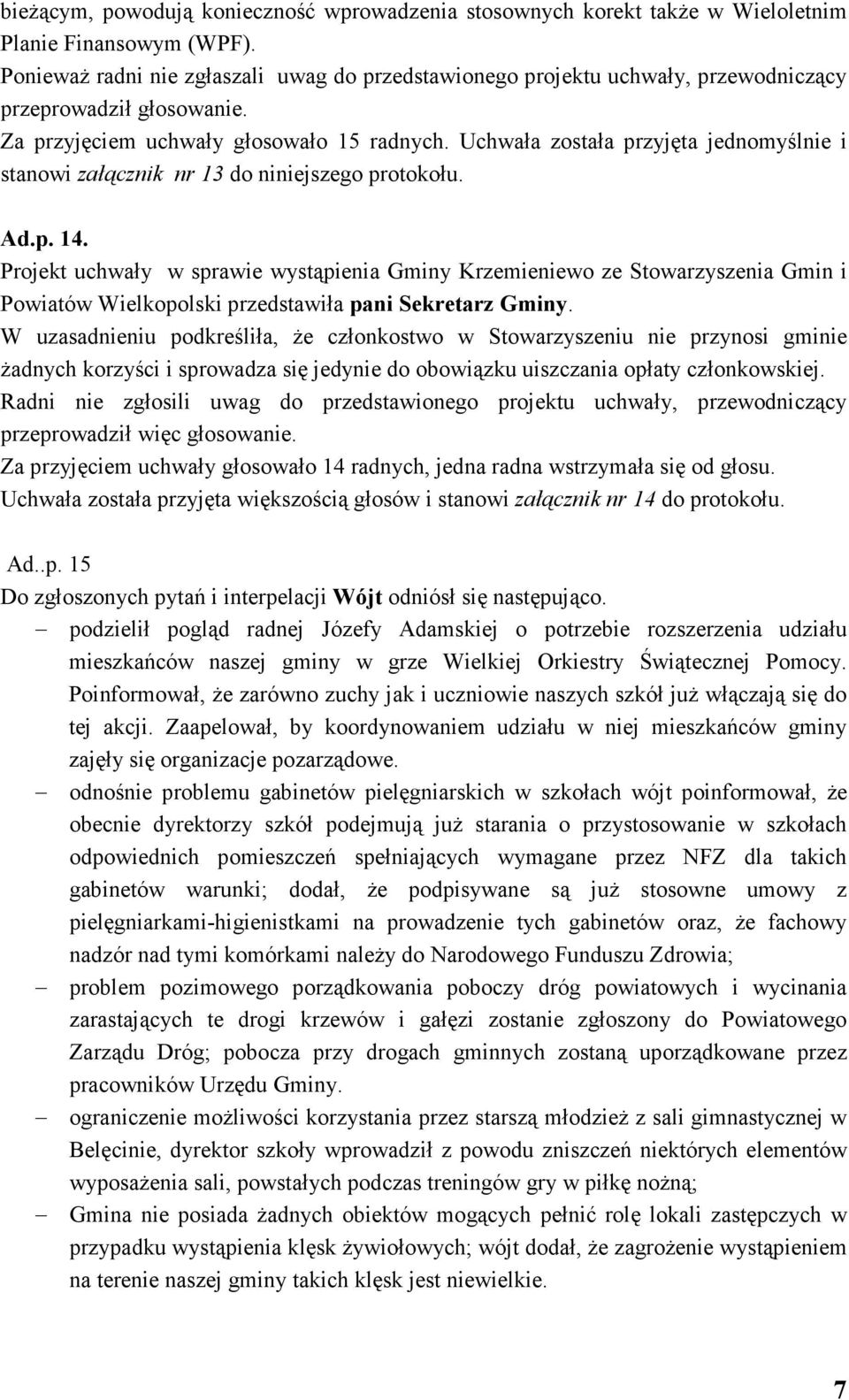 Uchwała została przyjęta jednomyślnie i stanowi załącznik nr 13 do niniejszego protokołu. Ad.p. 14.