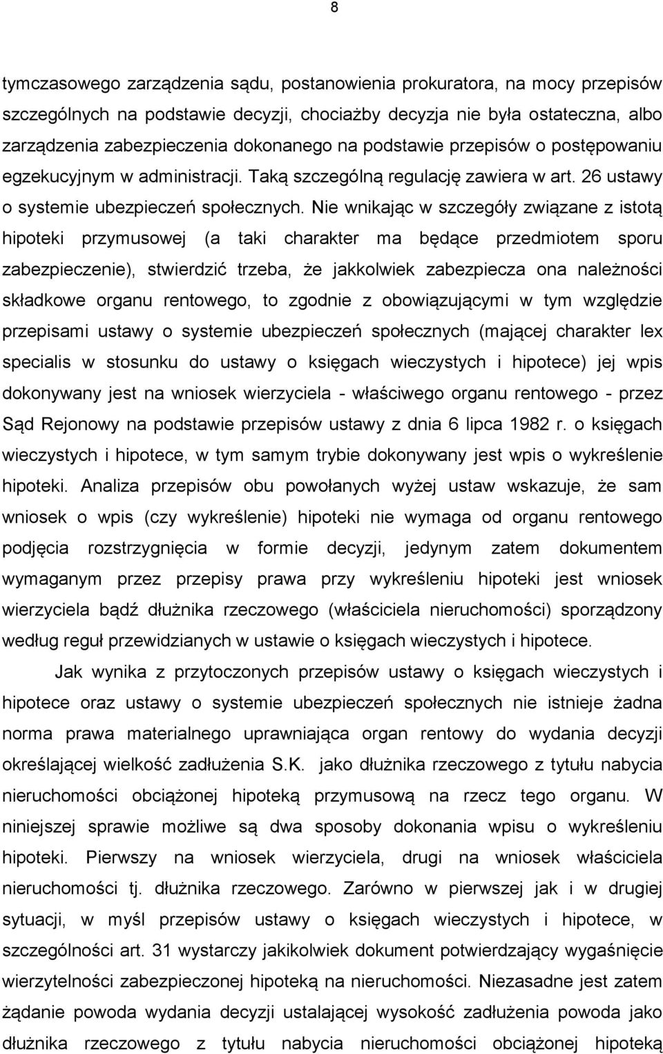Nie wnikając w szczegóły związane z istotą hipoteki przymusowej (a taki charakter ma będące przedmiotem sporu zabezpieczenie), stwierdzić trzeba, że jakkolwiek zabezpiecza ona należności składkowe