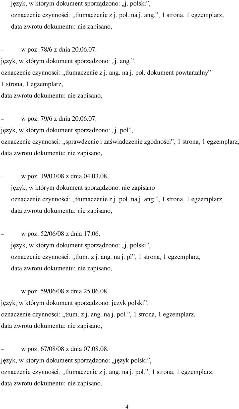 z dnia 04.03.08. język, w którym dokument sporządzono: nie zapisano oznaczenie czynności: tłumaczenie z j. pol. na j. ang., 1 strona, 1 egzemplarz, w poz. 52/06/08 z dnia 17.06. oznaczenie czynności: tłum. z j. ang. na j. pl, 1 strona, 1 egzemplarz, w poz.