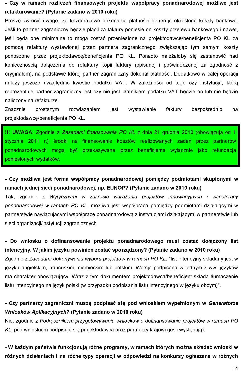 Jeśli to partner zagraniczny będzie płacił za faktury poniesie on koszty przelewu bankowego i nawet, jeśli będą one minimalne to mogą zostać przeniesione na projektodawcę/beneficjenta PO KL za pomocą