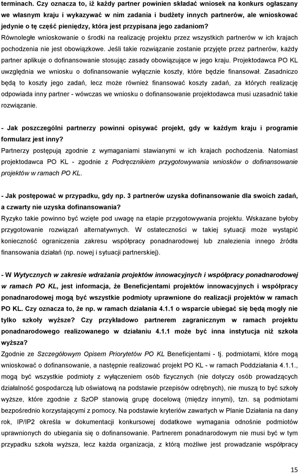 która jest przypisana jego zadaniom? Równoległe wnioskowanie o środki na realizację projektu przez wszystkich partnerów w ich krajach pochodzenia nie jest obowiązkowe.