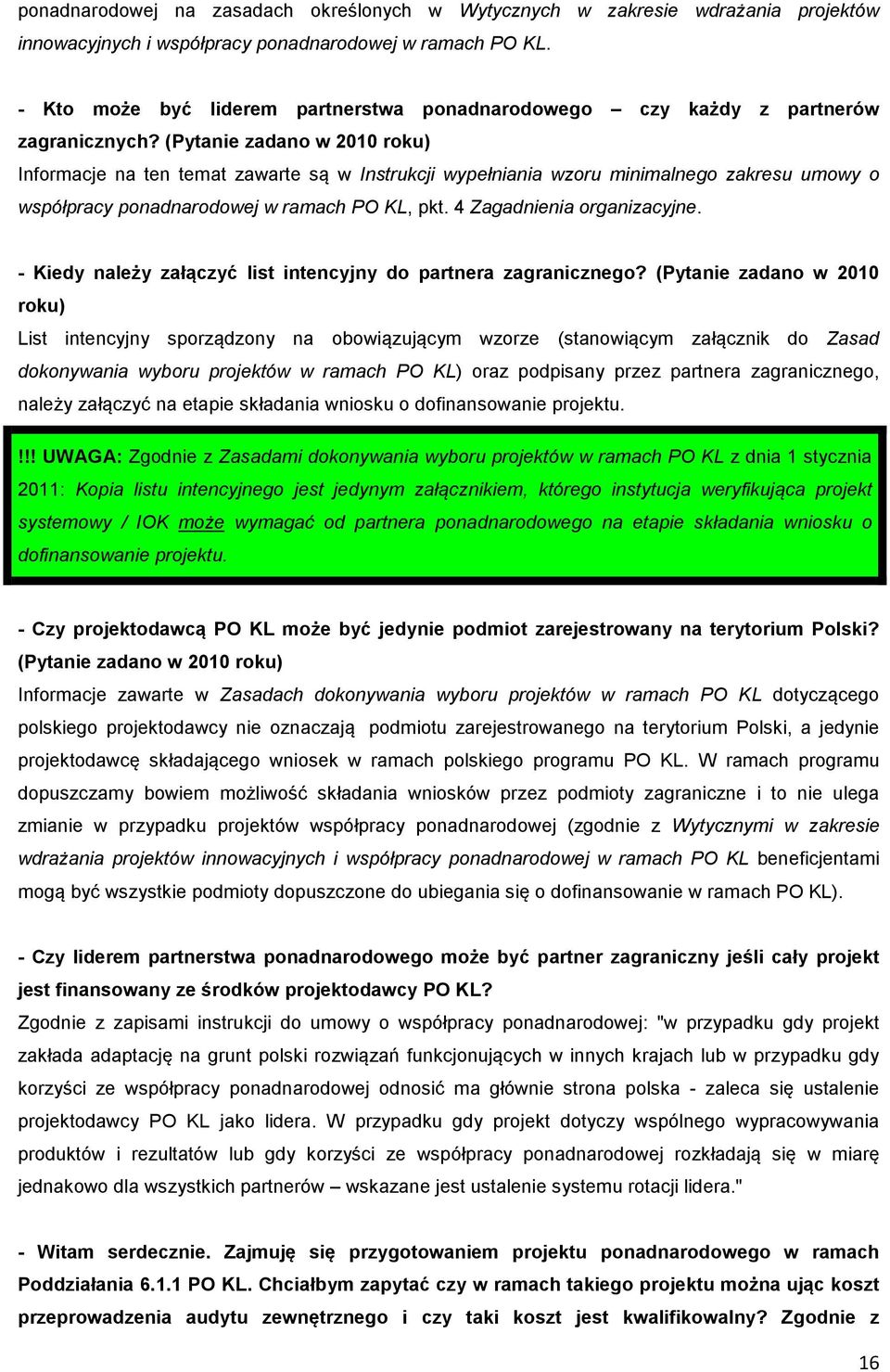(Pytanie zadano w 2010 roku) Informacje na ten temat zawarte są w Instrukcji wypełniania wzoru minimalnego zakresu umowy o współpracy ponadnarodowej w ramach PO KL, pkt. 4 Zagadnienia organizacyjne.