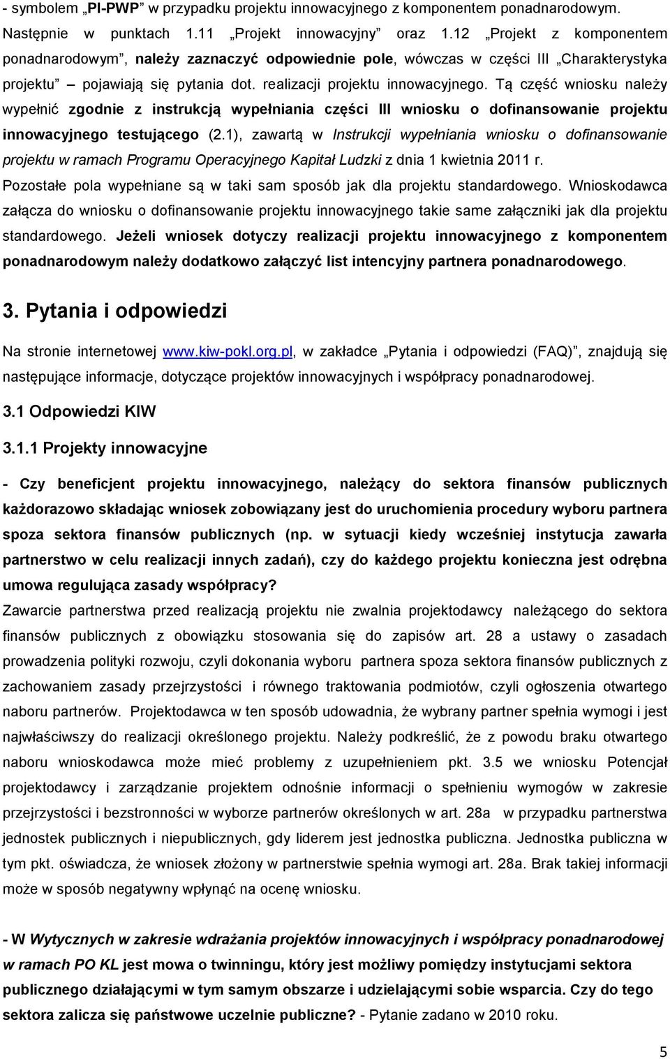 Tą część wniosku należy wypełnić zgodnie z instrukcją wypełniania części III wniosku o dofinansowanie projektu innowacyjnego testującego (2.