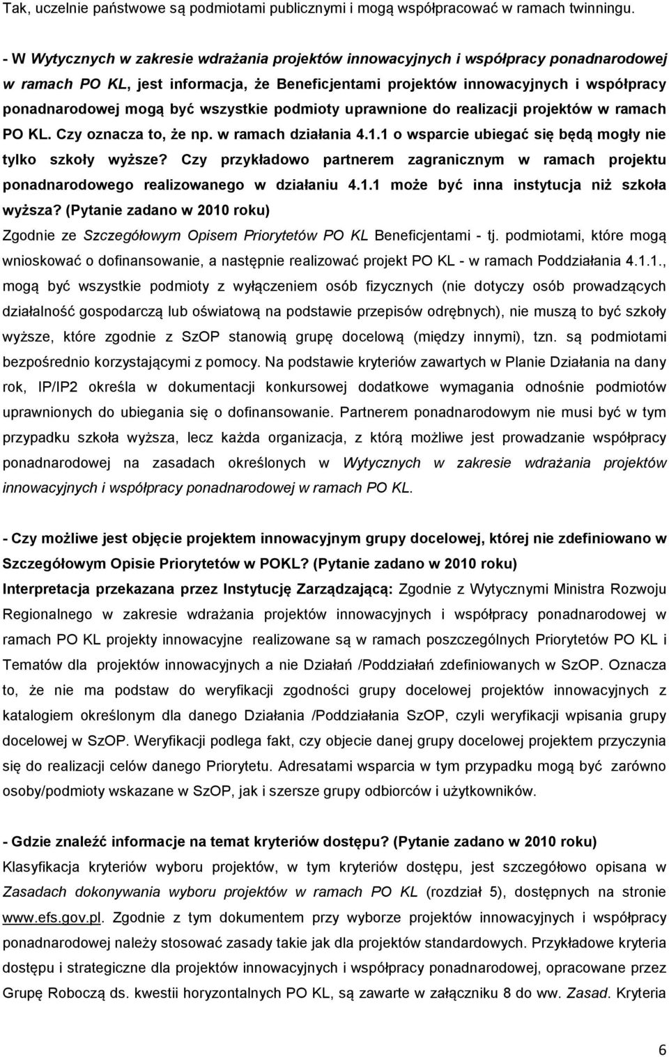 wszystkie podmioty uprawnione do realizacji projektów w ramach PO KL. Czy oznacza to, że np. w ramach działania 4.1.1 o wsparcie ubiegać się będą mogły nie tylko szkoły wyższe?