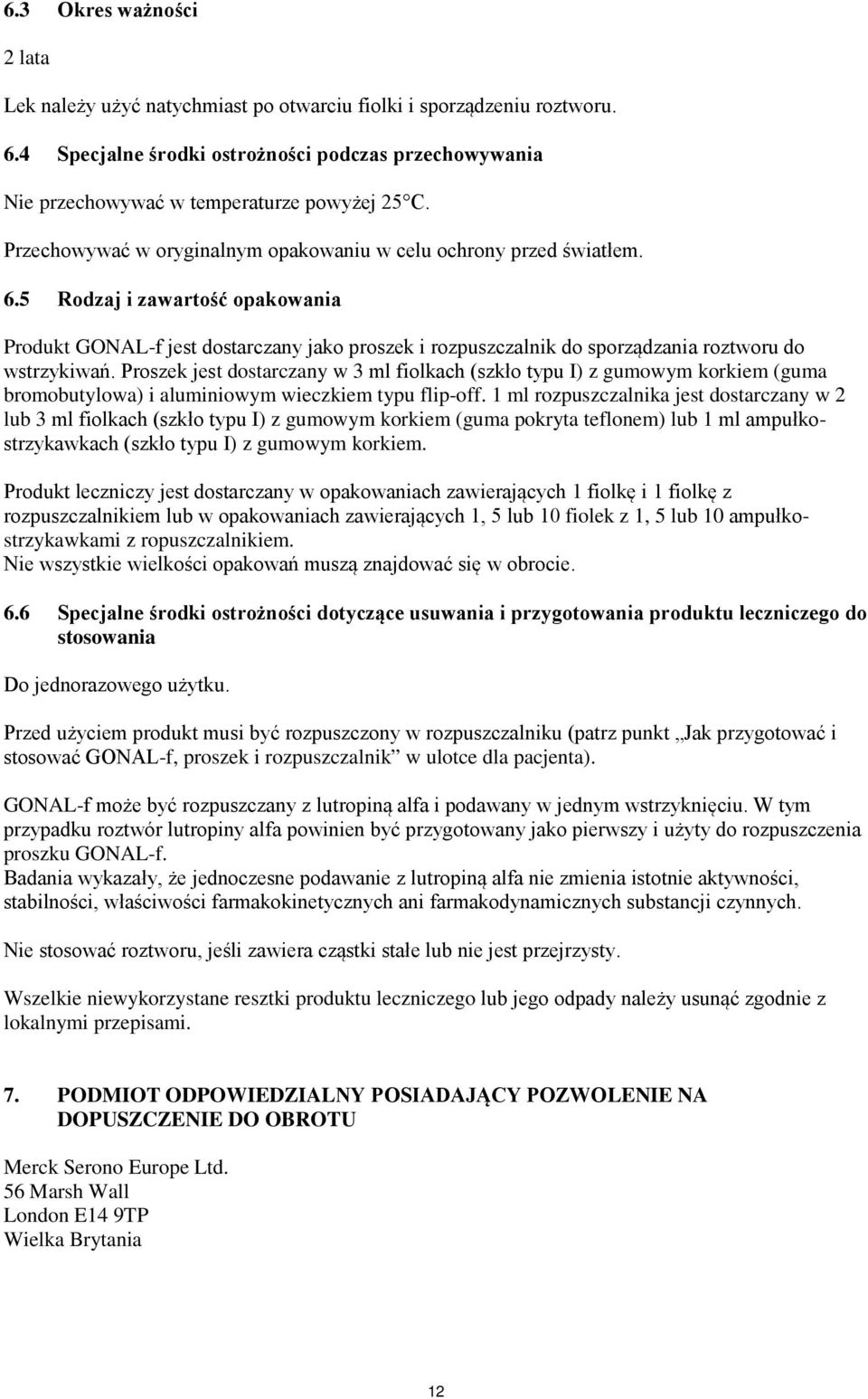 5 Rodzaj i zawartość opakowania Produkt GONAL-f jest dostarczany jako proszek i rozpuszczalnik do sporządzania roztworu do wstrzykiwań.