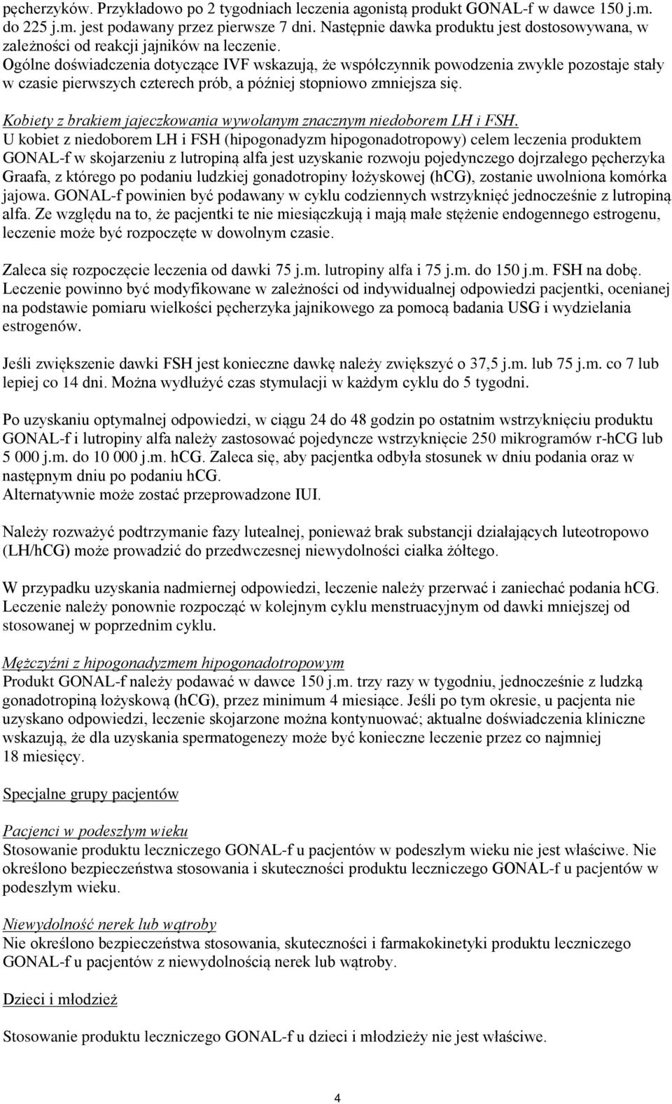 Ogólne doświadczenia dotyczące IVF wskazują, że współczynnik powodzenia zwykle pozostaje stały w czasie pierwszych czterech prób, a później stopniowo zmniejsza się.