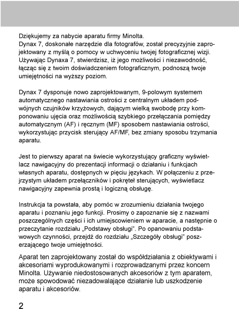 Dynax 7 dysponuje nowo zaprojektowanym, 9-polowym systemem automatycznego nastawiania ostrości z centralnym układem podwójnych czujników krzyżowych, dającym wielką swobodę przy komponowaniu ujęcia