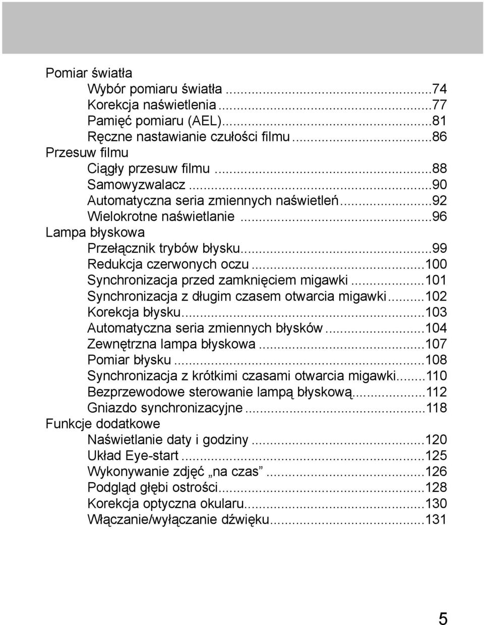 ..101 Synchronizacja z długim czasem otwarcia migawki...102 Korekcja błysku...103 Automatyczna seria zmiennych błysków...104 Zewnętrzna lampa błyskowa...107 Pomiar błysku.