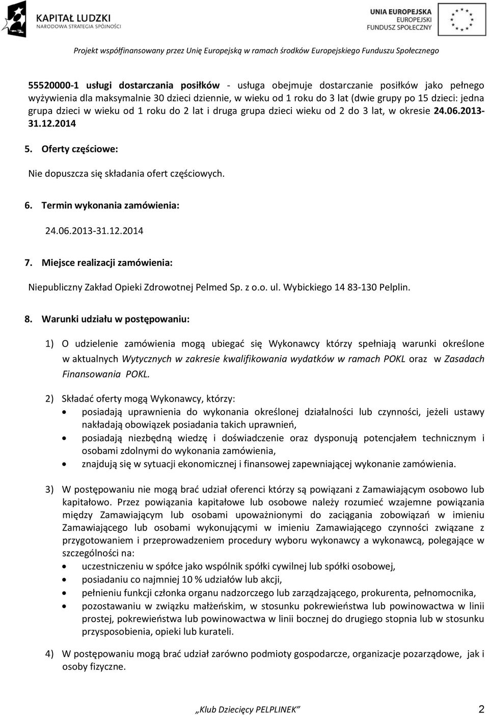 Termin wykonania zamówienia: 24.06.2013-31.12.2014 7. Miejsce realizacji zamówienia: Niepubliczny Zakład Opieki Zdrowotnej Pelmed Sp. z o.o. ul. Wybickiego 14 83